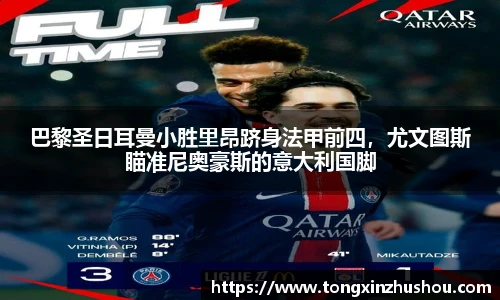 巴黎圣日耳曼小胜里昂跻身法甲前四，尤文图斯瞄准尼奥豪斯的意大利国脚