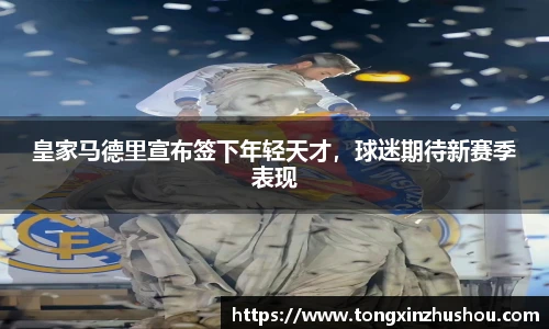 皇家马德里宣布签下年轻天才，球迷期待新赛季表现