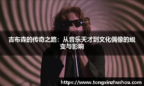 吉布森的传奇之路：从音乐天才到文化偶像的蜕变与影响
