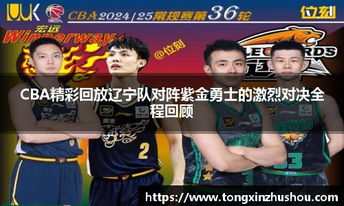 CBA精彩回放辽宁队对阵紫金勇士的激烈对决全程回顾